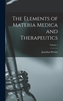 The Elements of Materia Medica and Therapeutics; Volume 1 1146409168 Book Cover