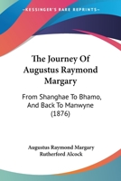 The Journey Of Augustus Raymond Margary: From Shanghae To Bhamo, And Back To Manwyne 1120892724 Book Cover