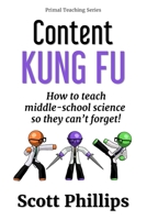 Content Kung Fu: How to teach middle-school science so they can't forget (Primal Teaching Series Book 2) 1732233349 Book Cover
