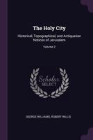 The Holy City, Vol. 2: Historical, Topographical, and Antiquarian Notices of Jerusalem 1378568915 Book Cover
