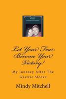 Let Your Fear Become Your Victory: My Journey After the Gastric Sleeve 154044435X Book Cover