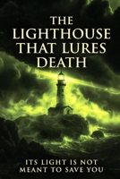 The Lighthouse That Lures Death: Beacon of Doom Calling Souls to the Abyss B0GFZ6CFT8 Book Cover