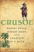 Crusoe: Daniel Defoe, Robert Knox and the Creation of a Myth 1605984396 Book Cover