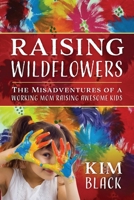 Raising Wildflowers: The Misadventures of a Working Mom Raising Awesome Kids 1977216471 Book Cover