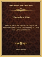Wonderland 1900: Descriptive Of The Region Tributary To The Northern Pacific Railway And The Story Of Lewis And Clark's Exploration 1021701920 Book Cover