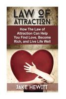 Law of Attraction: How the Law of Attraction Can Help You Find Love, Become Rich, and Live Life Well 154423693X Book Cover
