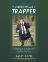 The Business Man Trapper: Trapping as a Business in the 21st Century 1483453294 Book Cover