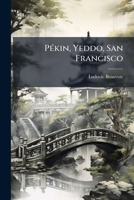 Pékin, Yeddo, San Francisco: Voyage Autour Du Monde 1142937410 Book Cover