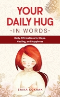 Your Daily Hug in Words: Daily Affirmations for Hope, Healing, and Happiness B0DRT9TD34 Book Cover