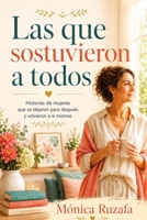 Las que sostuvieron a todos: Historias de mujeres que se dejaron para después y volvieron a sí mismas (Spanish Edition) B0H7WG1Y2B Book Cover
