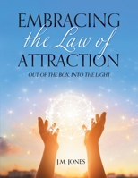Embracing the Law of Attraction: Out of the Box, into the Light 1952309506 Book Cover