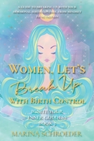 Women, Let's Break Up With Birth Control!: A guide to breaking up with your hormonal birth control from mindset to nutrition 1952655161 Book Cover