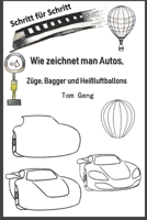 Wie zeichnet man Autos, Züge, Bagger und Heißluftballons: Zeichnen für Anfänger Schritt für Schritt (German Edition) B084P3S7ZN Book Cover