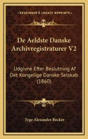 De Aeldste Danske Archivregistraturer V2: Udgivne Efter Beslutning Af Det Kongelige Danske Selskab (1860) 1160382220 Book Cover