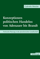 Konzeptionen Politischen Handelns Von Adenauer Bis Brandt: Politische Planung in Der Pluralistischen Gesellschaft 3506717375 Book Cover