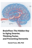 BrainFlow: The Hidden Key to Aging Smarter, Thinking Faster, and Preventing Dementia B0GWRKBGP6 Book Cover