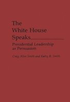 The White House Speaks: Presidential Leadership as Persuasion 0275943941 Book Cover