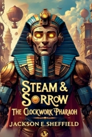 Steam & Sorrow: The Clockwork Pharaoh B0FRW89WQW Book Cover