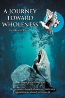 A Journey Towards Wholeness: I Surrender All 1638143889 Book Cover
