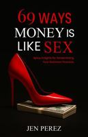 69 Ways Money is Like Sex: Spicy Insights for Streamlining Your Business Finances B0FDW3JNTQ Book Cover