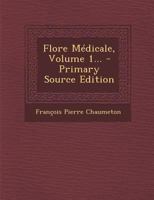 Flore Médicale, Volume 1... 1293099864 Book Cover