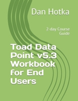 Toad Data Point v5.3 Workbook for End Users: 2-day Course Guide B08VMJDXGQ Book Cover