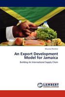 An Export Development Model for Jamaica: Building An International Supply Chain 3838372611 Book Cover
