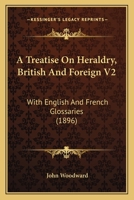 A Treatise On Heraldry, British And Foreign V2: With English And French Glossaries 9354029175 Book Cover