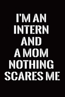 I'm an Intern and A Mom Nothing Scares Me: Intern Gifts for Men Women Blank Lined Notebook for Intern Appreciation Best Intern Gifts Ideas Intern Mom 1696033551 Book Cover