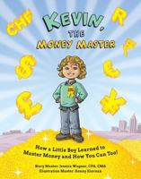 Kevin, the Money Master: How a Little Boy Learned to Master Money and How You Can Too! 194788400X Book Cover
