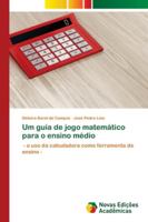 Um guia de jogo matemático para o ensino médio: - o uso da calculadora como ferramenta de ensino - 6202562501 Book Cover