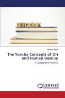 The Yoruba Concepts of Ori and Human Destiny: A Comparative Analysis 3659821594 Book Cover