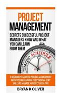 Project Management: Secrets Successful Project Managers Already Know About: A Beginner's Guide to Project Management, nailing the interview, and essential skills to manage a project like a Pro 1519654219 Book Cover