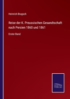 Reise der K. Preussischen Gesandtschaft nach Persien 1860 und 1861: Erster Band 3375029462 Book Cover