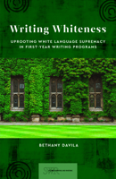 Writing Whiteness : Uprooting White Language Supremacy in First-Year Writing Programs 0814103049 Book Cover