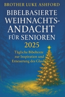 BIBELBASIERTE WEIHNACHTSANDACHT FÜR SENIOREN 2025: Tägliche Bibeltexte zur Inspiration und Erneuerung des Glaubens (German Edition) B0FR31P88J Book Cover