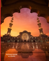 My Prayer Journal as a Muslim: Daily Prayer Journal: Guide to Help you Pray 5 Times a Day and Keep Reading Quran & Daily Hadith 1692912615 Book Cover