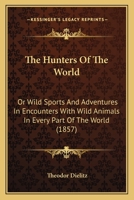 The Hunters Of The World: Or Wild Sports And Adventures In Encounters With Wild Animals In Every Part Of The World 1104914964 Book Cover