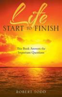 Life Start to Finish: This Book Answers the Important Questions 1504302230 Book Cover