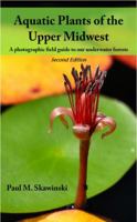 Aquatic Plants of the Upper Midwest: A Photographic Guide to our Underwater Forests, 2nd Edition 0692280952 Book Cover