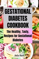 Gestational Diabetes Cookboook: The Healthy, Tasty, Recipes for Gestational Diabetes B0C5PGF31X Book Cover