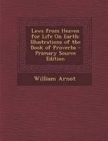 Laws From Heaven for Life On Earth: Illustrations of the Book of Proverbs 1015998313 Book Cover