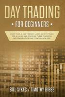 Day Trading for Beginners: Want to be a Day Trader? Learn How to Trade for a Living and Discover These Powerful Day Trading Tips and Strategies in 2019 109991146X Book Cover