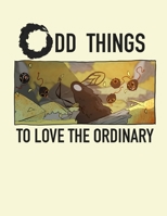 Odd Things: To Love The Ordinary B0GSS4X4M8 Book Cover