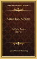 Agnus Dei, A Poem: In Eight Books 1165308886 Book Cover