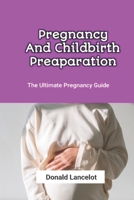 Pregnancy And Childbirth Preaparation: The Ultimate Pregnancy Guide B0DPWLQLBW Book Cover