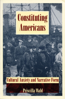 Constituting Americans: Cultural Anxiety and Narrative Form (New Americanists) 0822315475 Book Cover