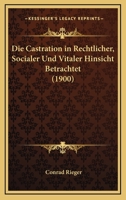 Die Castration In Rechtlicher, Socialer Und Vitaler Hinsicht Betrachtet (1900) 1148758186 Book Cover