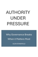 Authority Under Pressure: Why Governance Breaks When It Matters Most B0GSF5HLQ6 Book Cover