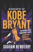 Biography of KOBE BRYANT: Unstoppable Drive, Unbreakable Legacy: Triumph and Tragedy on the Hardwood B0F143VKZX Book Cover